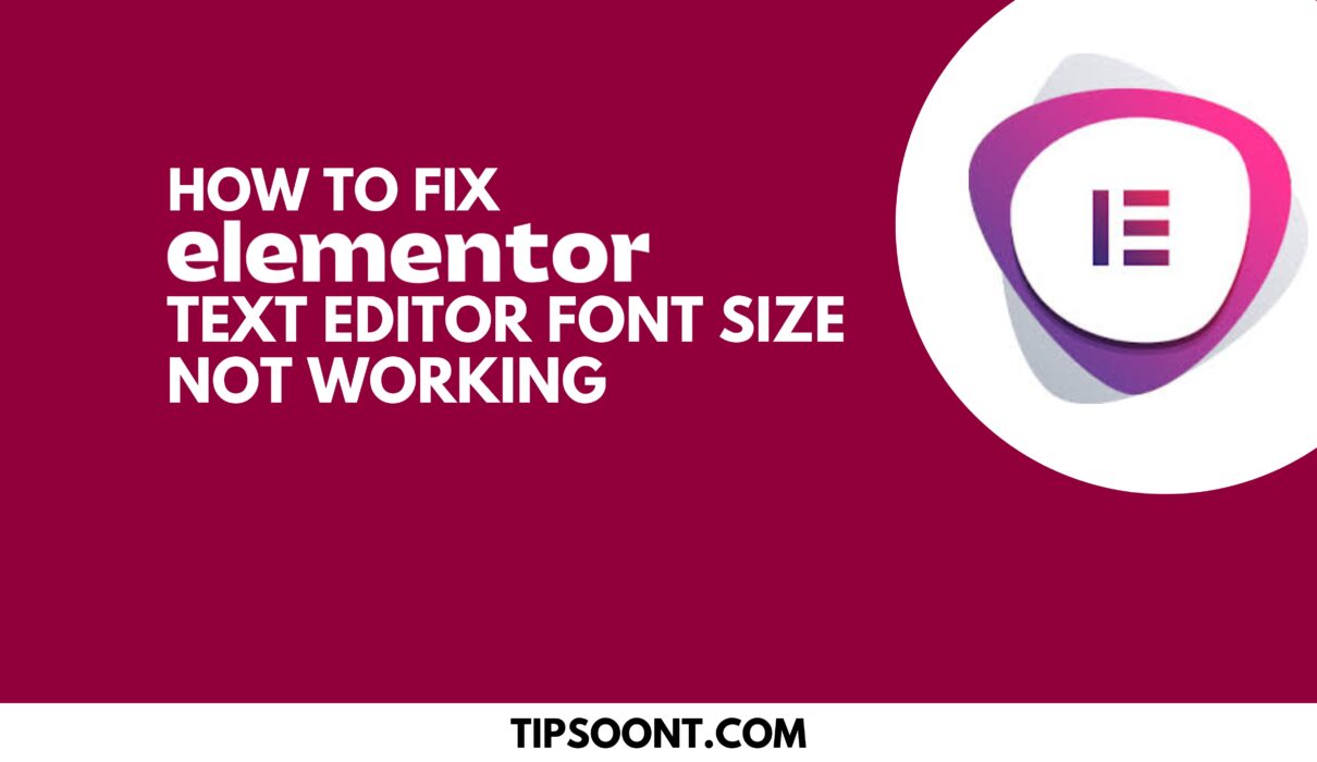 How to Fix The Elementor Text Editor Font Size Not Working