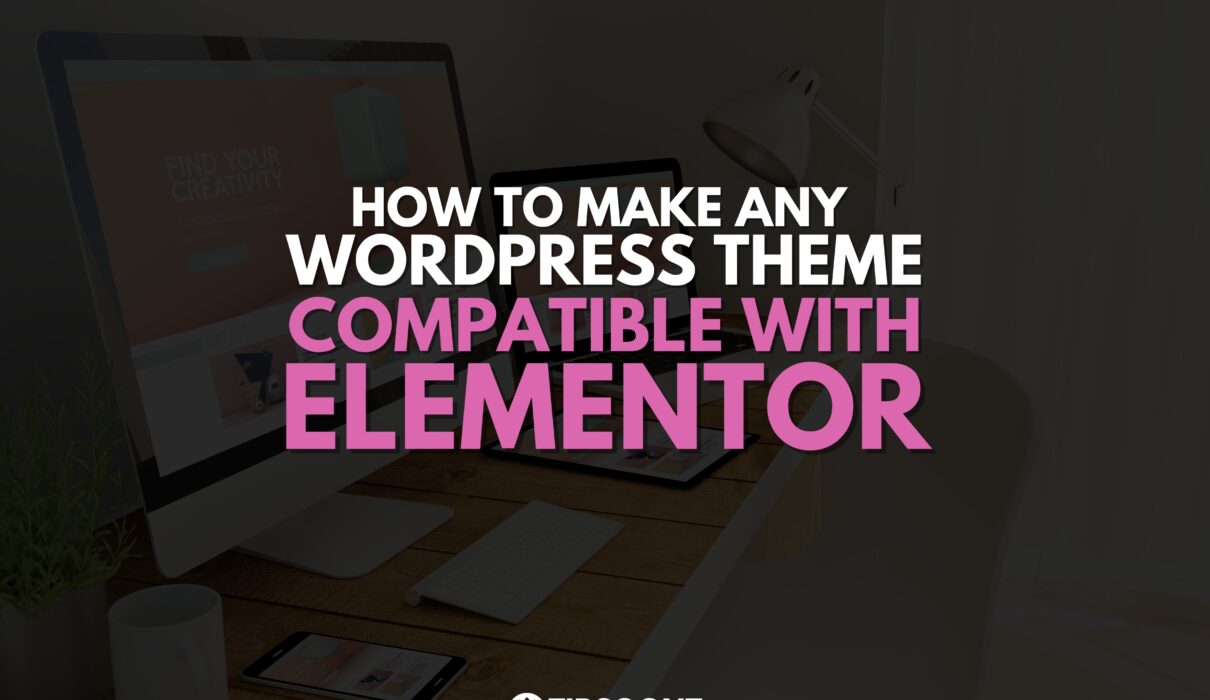 How to Make Any WordPress Theme Compatible with Elementor?