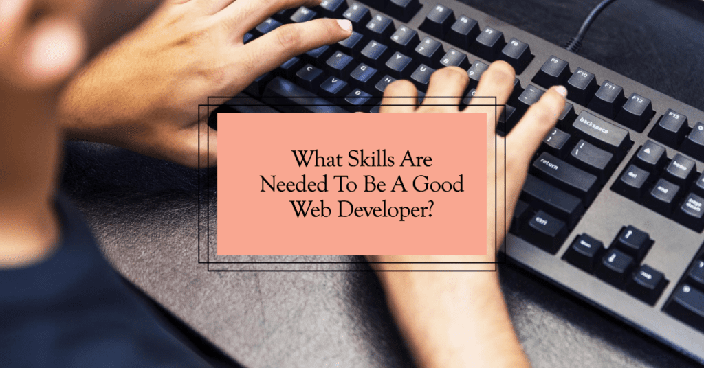 What Skills Are Needed To Be A Good Web Developer