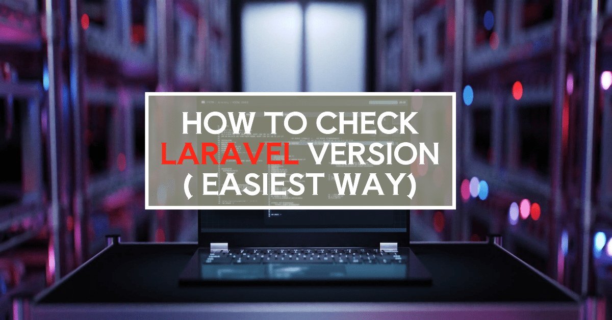 How to Check Laravel Version (The Quick and Easiest Way)