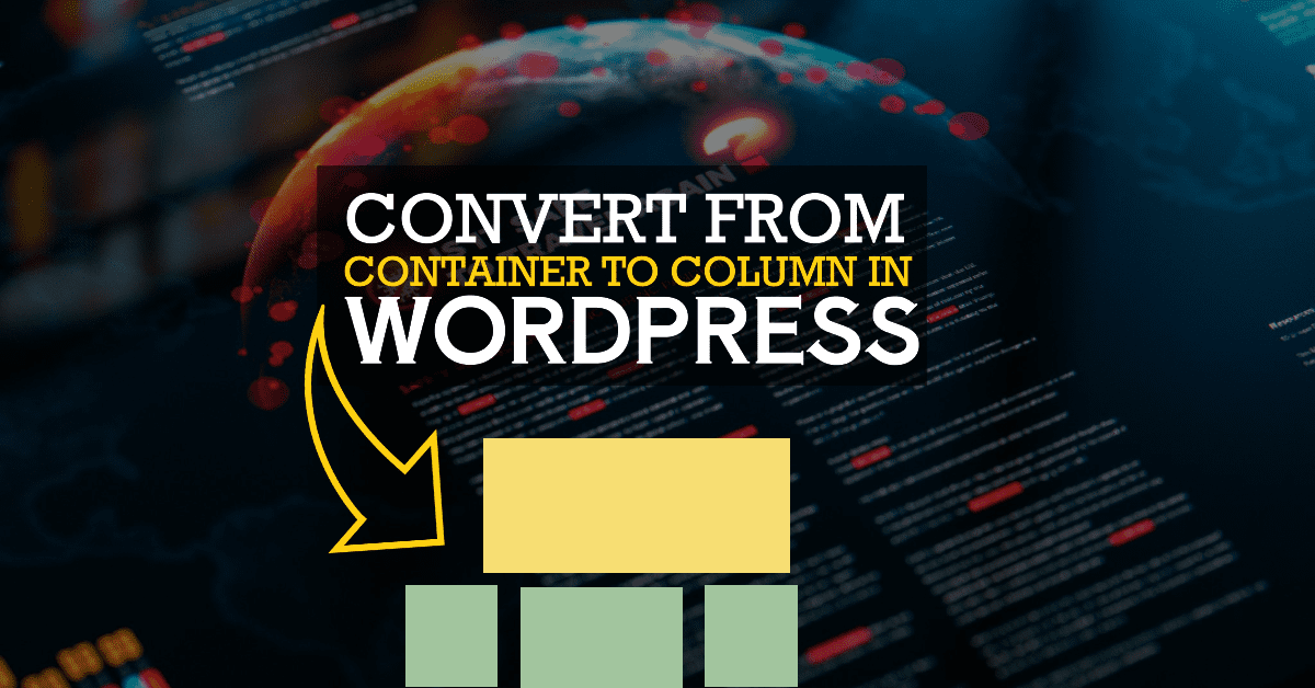 How to Convert From Container to Column In WordPress in 7 Steps