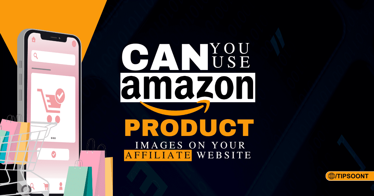 Can I Use Amazon Product Images on My Affiliate Website find the best ways