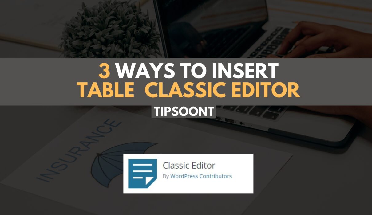 Insert Tables In WordPress Classic Editor - 3 Easy Ways