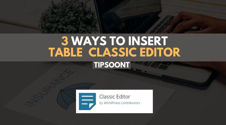 Insert Tables In WordPress Classic Editor - 3 Easy Ways