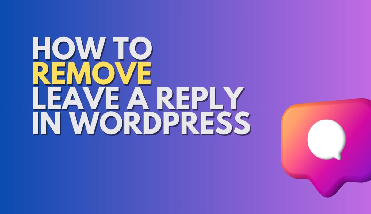 How to Remove “Leave a Reply” in WordPress? Step by Step Guide