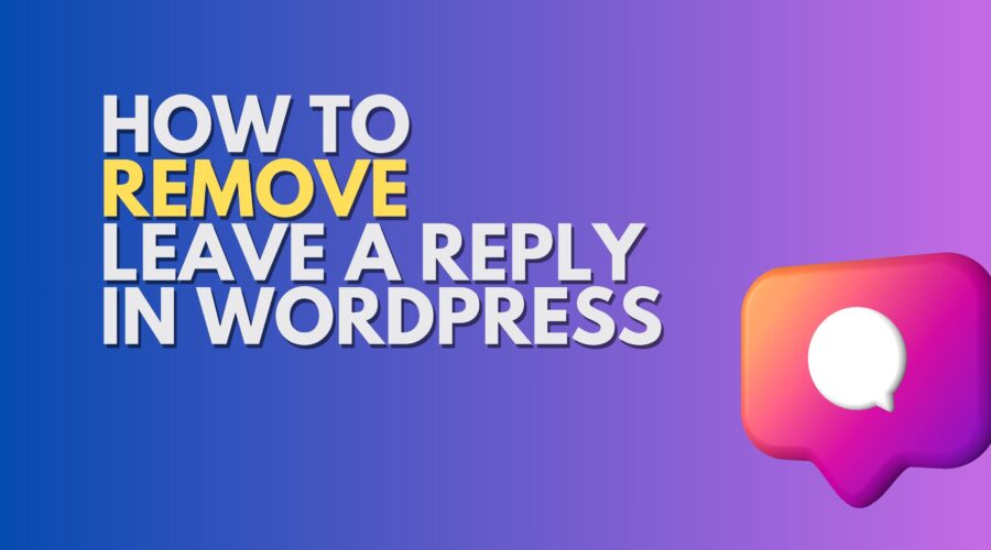 How to Remove “Leave a Reply” in WordPress? Step by Step Guide