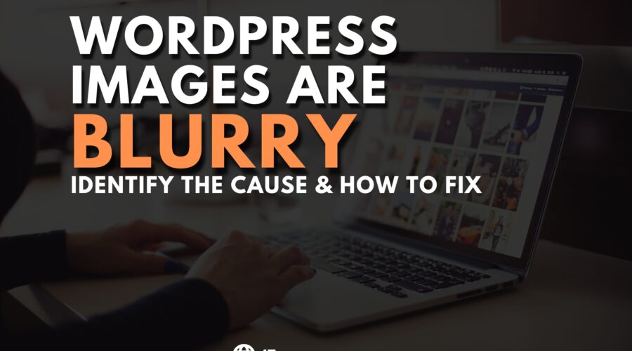 WordPress Images are Blurry - Identify the Cause & How to Fix