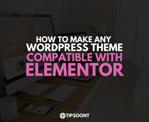 How to Make Any WordPress Theme Compatible with Elementor?