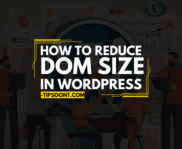 How to Reduce DOM Size in WordPress - Best Practices