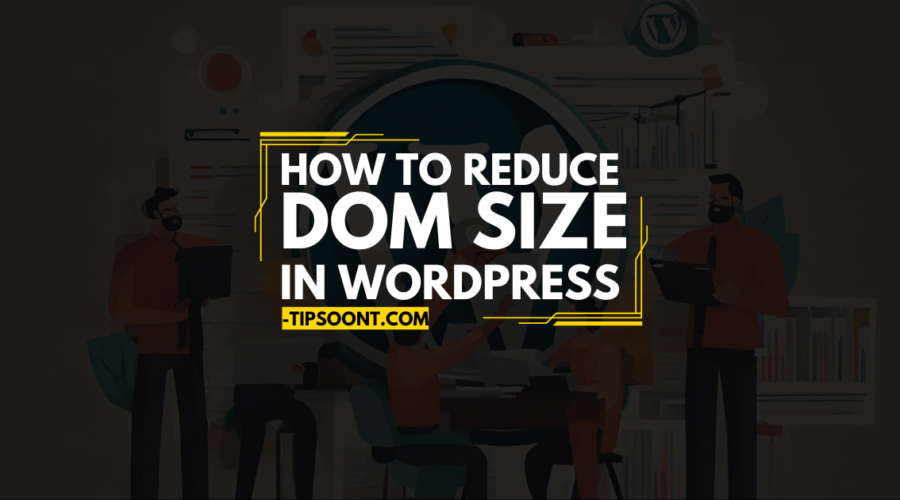 How to Reduce DOM Size in WordPress - Best Practices