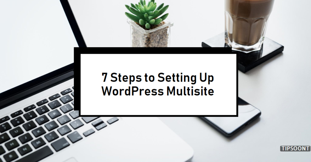 7 Steps to Setting Up WordPress Multisite