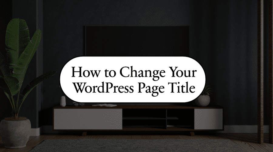 How to Change Page Title in WordPress With Just a Few Clicks